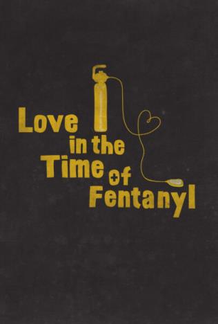 LOVE IN THE TIME OF FENTANYL